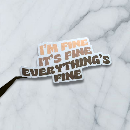 I'm fine, It's fine, Everything's fine! mental health sticker