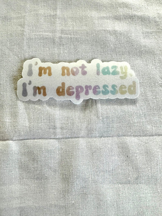 I'm Not Lazy, I'm Depressed Sticker